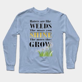 Haters are Like Weeds, the More You Shine the More They Grow Long Sleeve T-Shirt